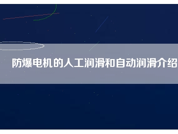 防爆電機(jī)的人工潤滑和自動潤滑介紹