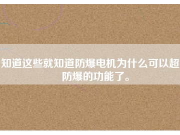 知道這些就知道防爆電機(jī)為什么可以超到防爆的功能了。