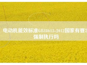 電動(dòng)機(jī)能效標(biāo)準(zhǔn)GB18613-2012國(guó)家有要求強(qiáng)制執(zhí)行嗎