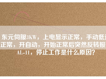 東元伺服3KW，上電顯示正常，手動低速正常，開自動，開始正常后突然反轉(zhuǎn)報警AL-11，停止工作是什么原因？