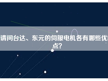 請問臺達、東元的伺服電機各有哪些優(yōu)缺點？