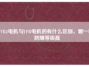 YB2電機(jī)與YFB電機(jī)的有什么區(qū)別，哪一種防爆等級(jí)高