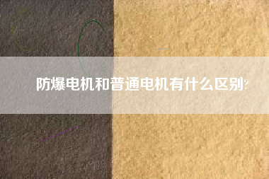 防爆電機和普通電機有什么區(qū)別?